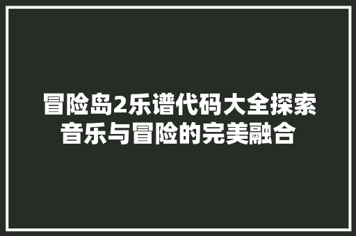 冒险岛2乐谱代码大全探索音乐与冒险的完美融合  第1张