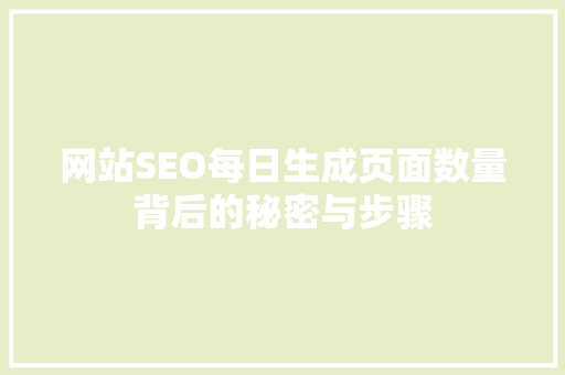 网站SEO每日生成页面数量背后的秘密与步骤