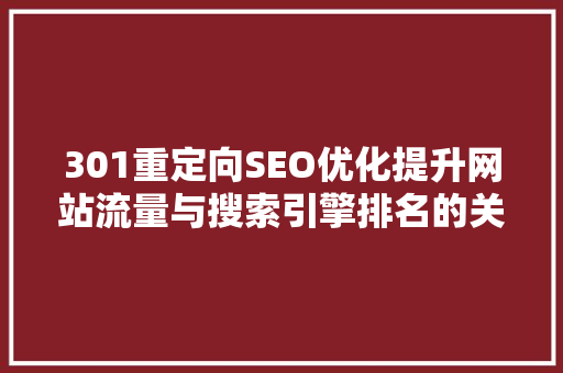 301重定向SEO优化提升网站流量与搜索引擎排名的关键步骤