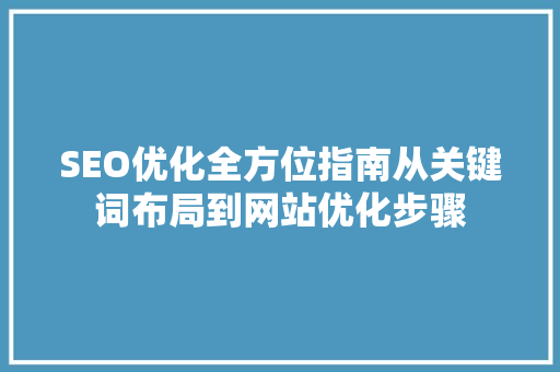 SEO优化全方位指南从关键词布局到网站优化步骤