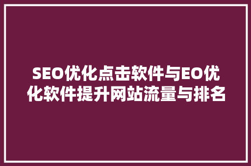 SEO优化点击软件与EO优化软件提升网站流量与排名的利器