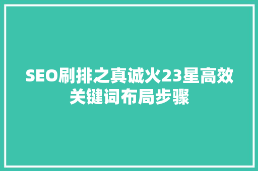 SEO刷排之真诚火23星高效关键词布局步骤