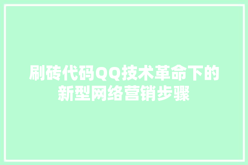 刷砖代码QQ技术革命下的新型网络营销步骤