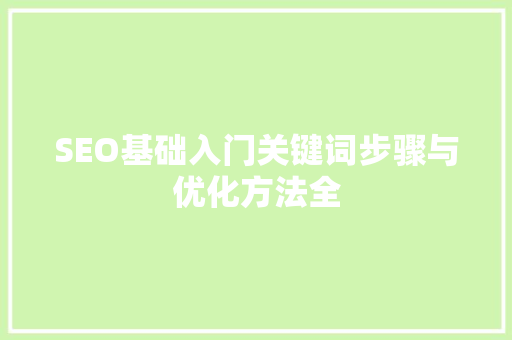 SEO基础入门关键词步骤与优化方法全
