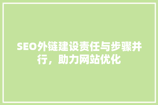 SEO外链建设责任与步骤并行，助力网站优化