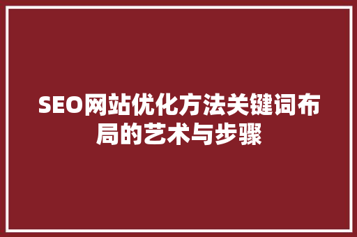 SEO网站优化方法关键词布局的艺术与步骤