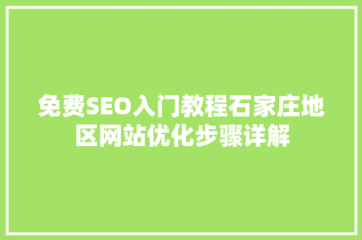 免费SEO入门教程石家庄地区网站优化步骤详解