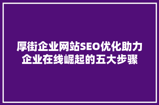 厚街企业网站SEO优化助力企业在线崛起的五大步骤