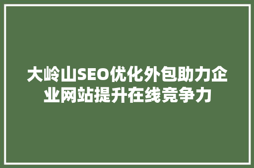 大岭山SEO优化外包助力企业网站提升在线竞争力