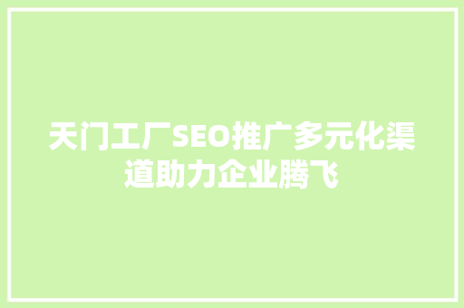 天门工厂SEO推广多元化渠道助力企业腾飞