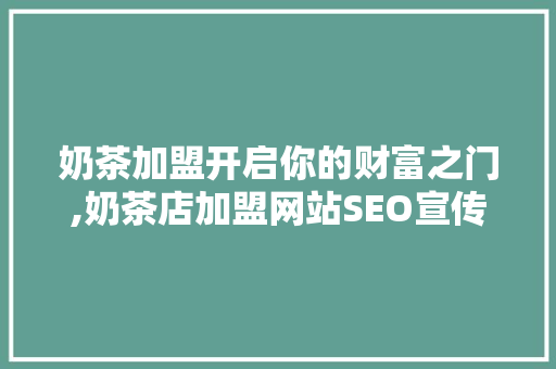 奶茶加盟开启你的财富之门,奶茶店加盟网站SEO宣传之路