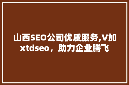 山西SEO公司优质服务,V加xtdseo，助力企业腾飞