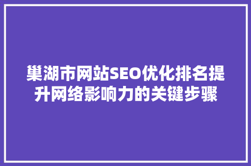 巢湖市网站SEO优化排名提升网络影响力的关键步骤