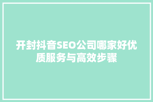 开封抖音SEO公司哪家好优质服务与高效步骤