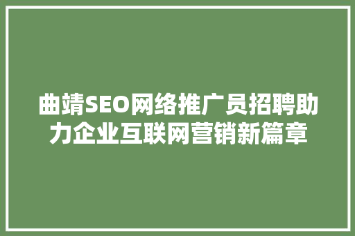曲靖SEO网络推广员招聘助力企业互联网营销新篇章