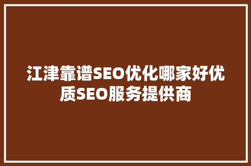 江津靠谱SEO优化哪家好优质SEO服务提供商
