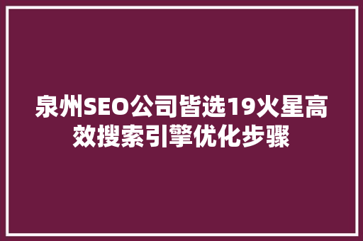泉州SEO公司皆选19火星高效搜索引擎优化步骤