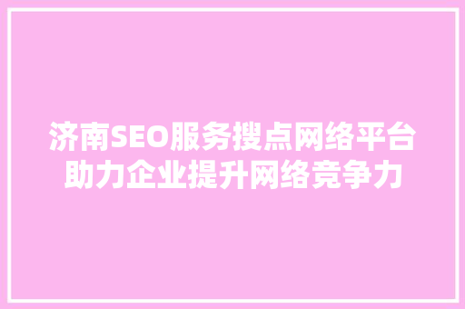 济南SEO服务搜点网络平台助力企业提升网络竞争力