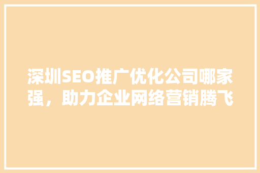 深圳SEO推广优化公司哪家强，助力企业网络营销腾飞