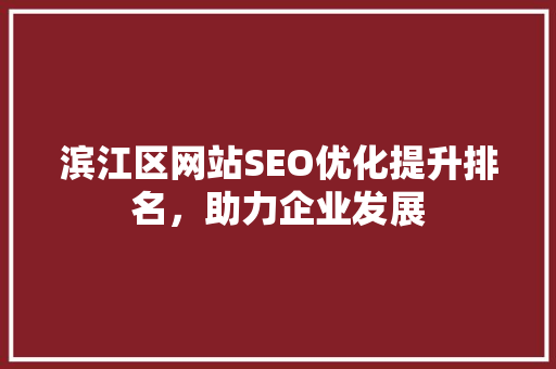 滨江区网站SEO优化提升排名，助力企业发展