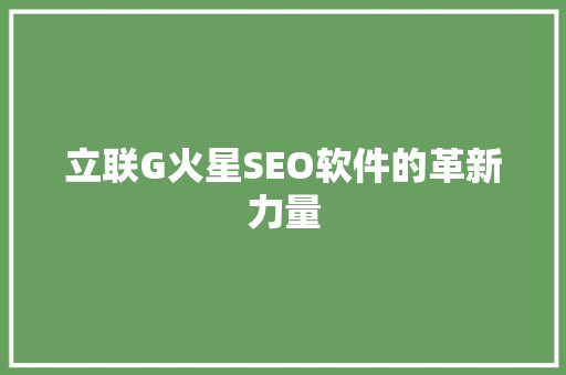 立联G火星SEO软件的革新力量