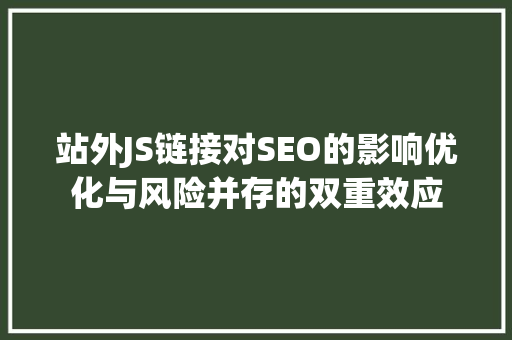 站外JS链接对SEO的影响优化与风险并存的双重效应