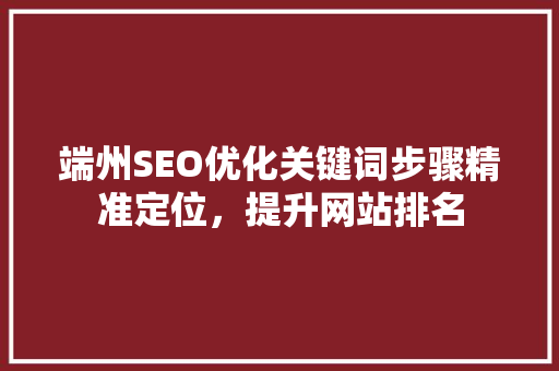 端州SEO优化关键词步骤精准定位，提升网站排名