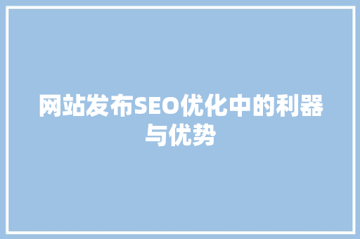 网站发布SEO优化中的利器与优势