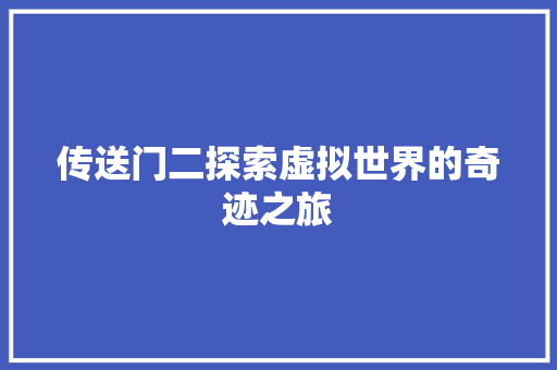 传送门二探索虚拟世界的奇迹之旅