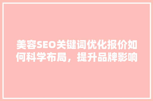 美容SEO关键词优化报价如何科学布局，提升品牌影响力