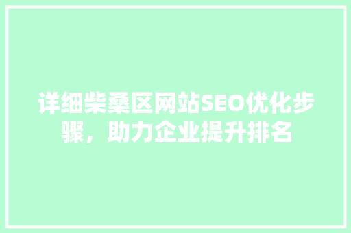 详细柴桑区网站SEO优化步骤，助力企业提升排名