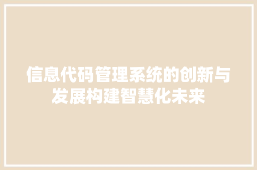 信息代码管理系统的创新与发展构建智慧化未来