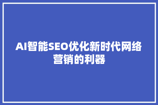 AI智能SEO优化新时代网络营销的利器