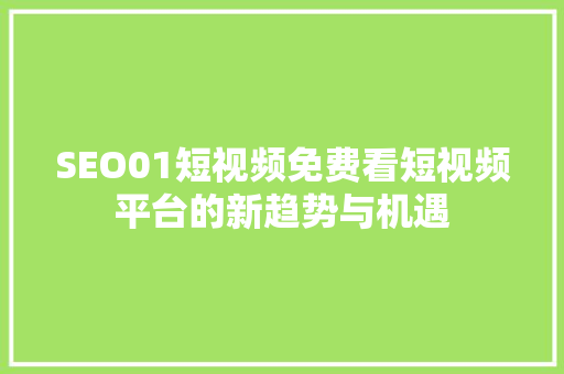 SEO01短视频免费看短视频平台的新趋势与机遇