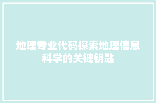 地理专业代码探索地理信息科学的关键钥匙