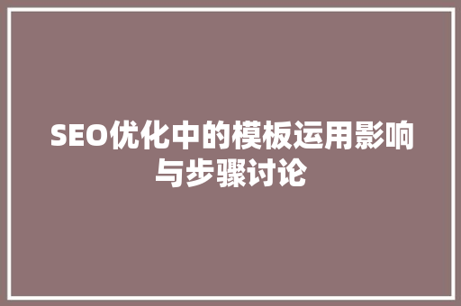 SEO优化中的模板运用影响与步骤讨论