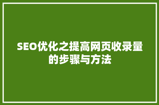 SEO优化之提高网页收录量的步骤与方法