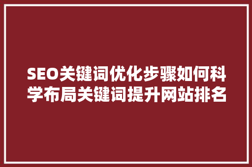 SEO关键词优化步骤如何科学布局关键词提升网站排名