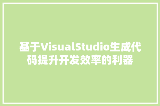 基于VisualStudio生成代码提升开发效率的利器