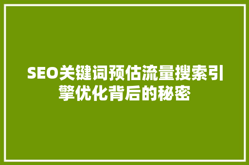 SEO关键词预估流量搜索引擎优化背后的秘密