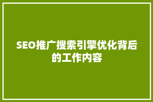 SEO推广搜索引擎优化背后的工作内容