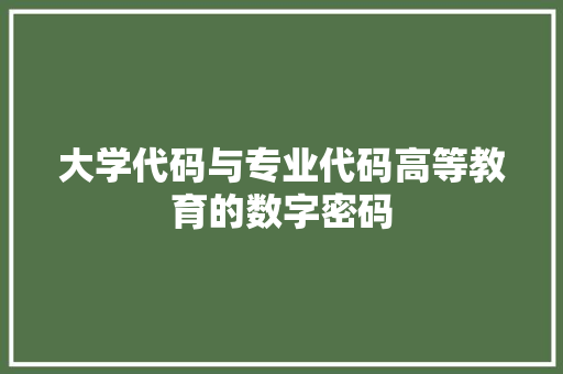 大学代码与专业代码高等教育的数字密码