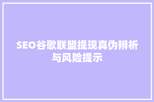 SEO谷歌联盟提现真伪辨析与风险提示