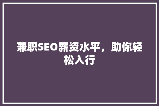 兼职SEO薪资水平，助你轻松入行