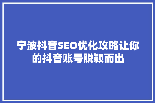 宁波抖音SEO优化攻略让你的抖音账号脱颖而出