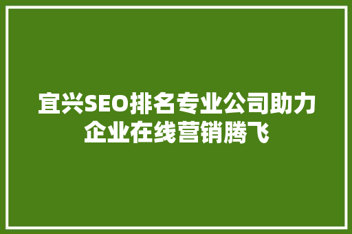 宜兴SEO排名专业公司助力企业在线营销腾飞  第1张