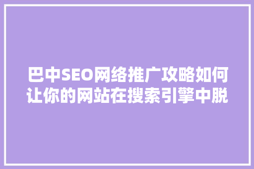 巴中SEO网络推广攻略如何让你的网站在搜索引擎中脱颖而出  第1张