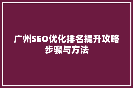 广州SEO优化排名提升攻略步骤与方法