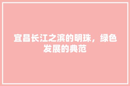 宜昌长江之滨的明珠，绿色发展的典范