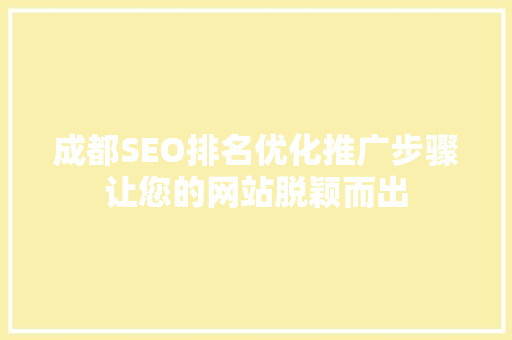 成都SEO排名优化推广步骤让您的网站脱颖而出